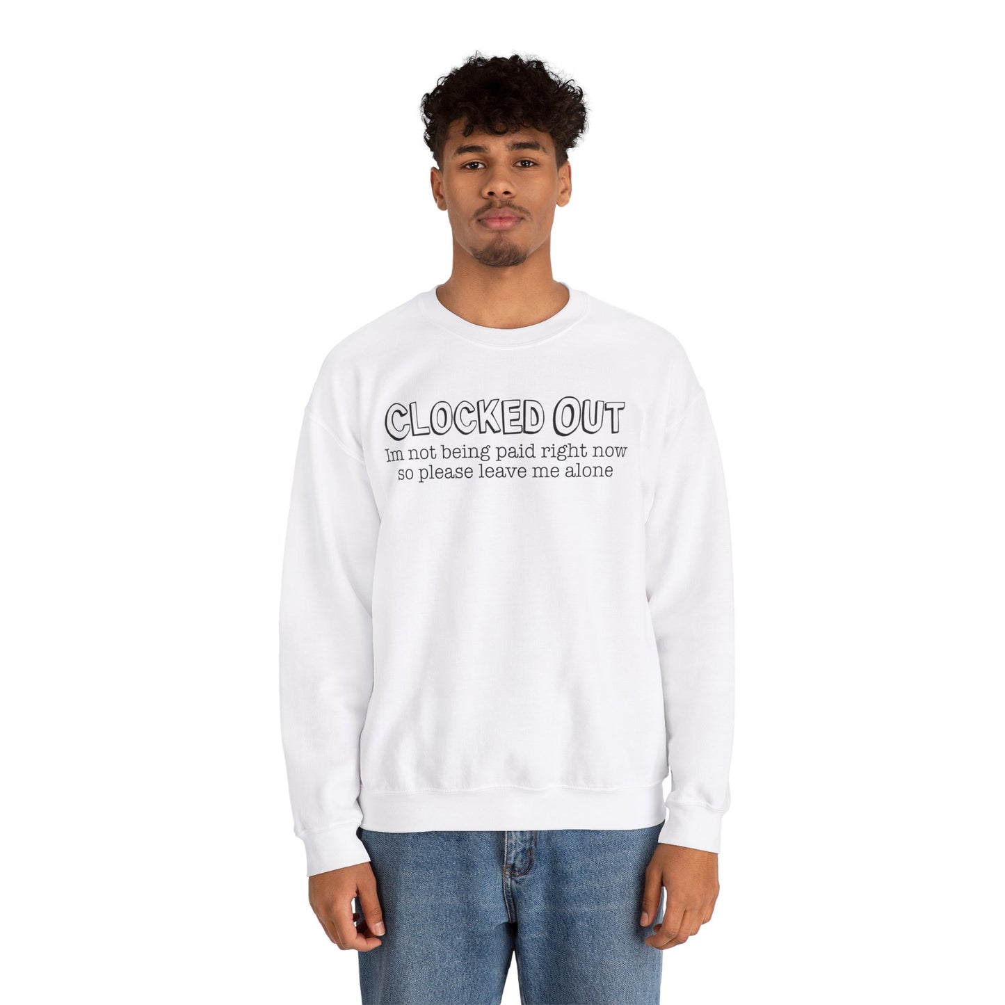 "Clocked Out, I'm Not Being Paid Right Now So Please Leave Me Alone" Crewneck Sweatshirt