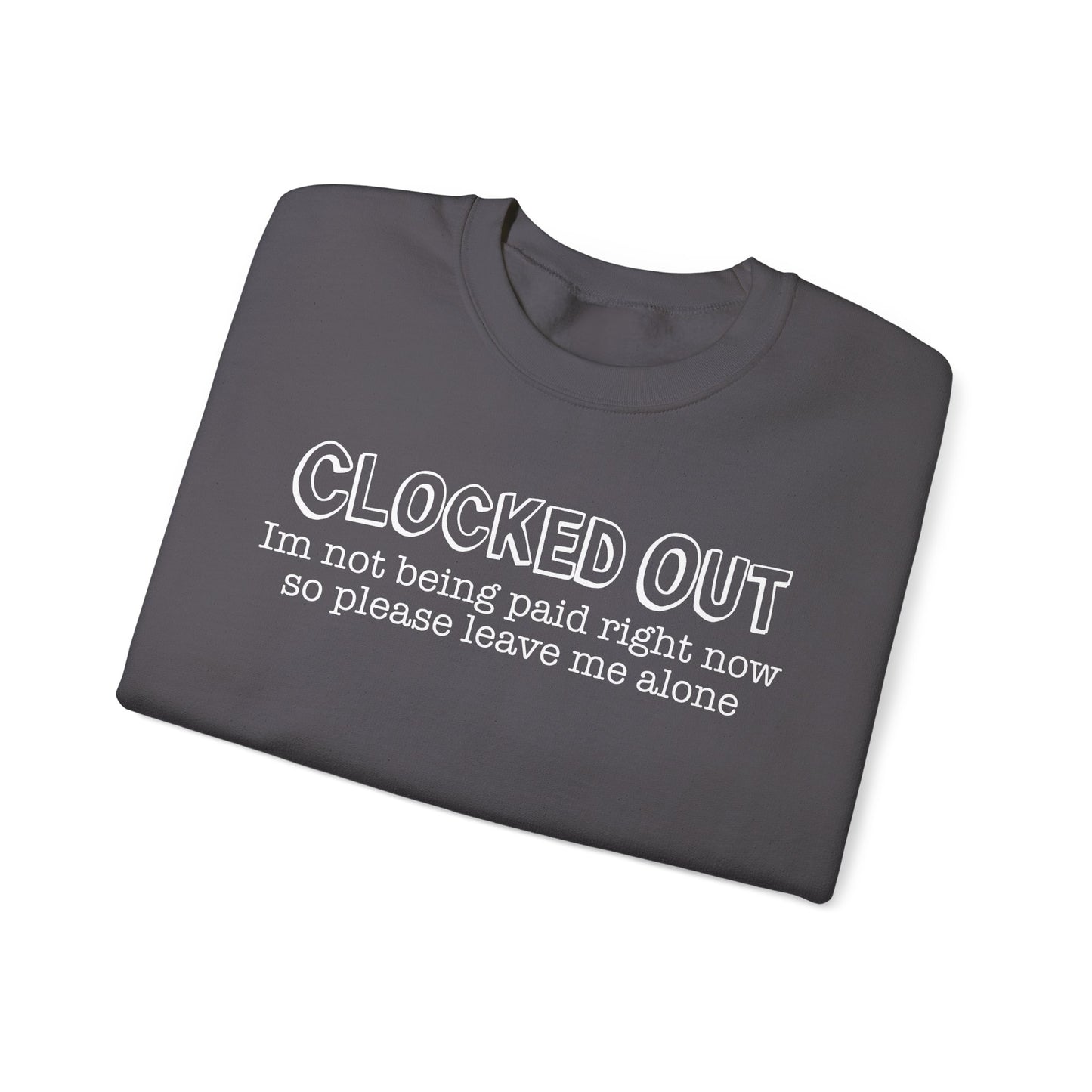 "Clocked Out, I'm Not Being Paid Right Now So Please Leave Me Alone" Crewneck Sweatshirt
