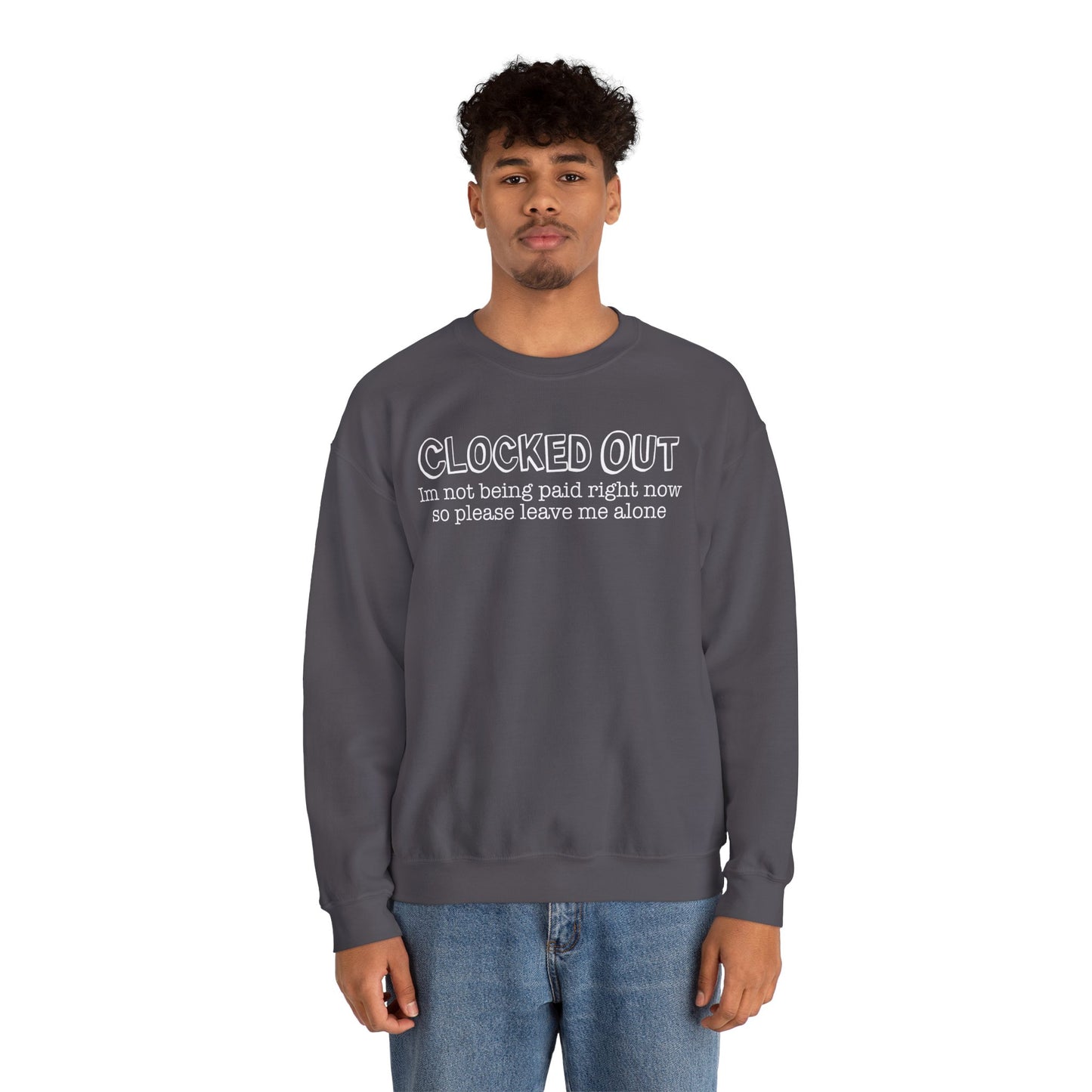 "Clocked Out, I'm Not Being Paid Right Now So Please Leave Me Alone" Crewneck Sweatshirt