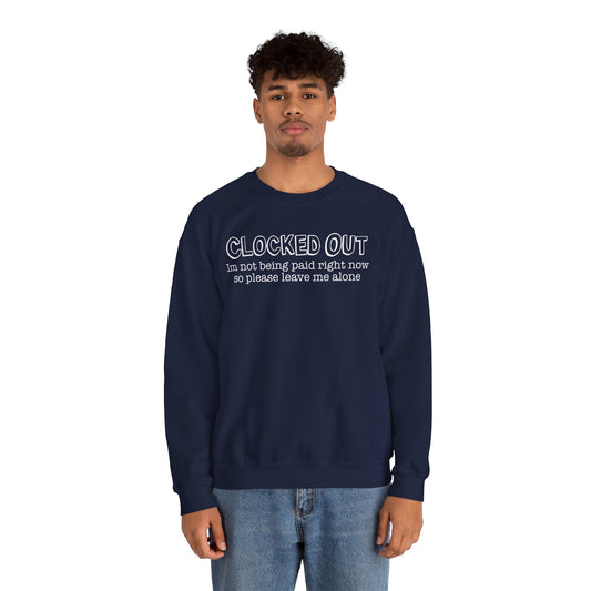 "Clocked Out, I'm Not Being Paid Right Now So Please Leave Me Alone" Crewneck Sweatshirt