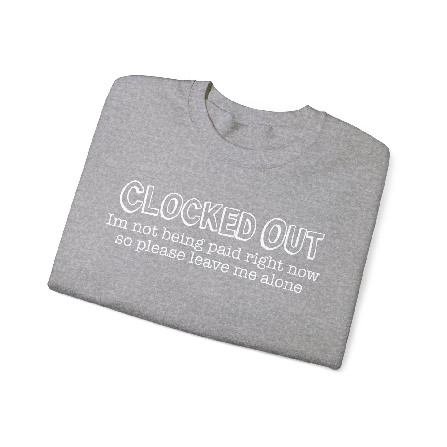 "Clocked Out, I'm Not Being Paid Right Now So Please Leave Me Alone" Crewneck Sweatshirt