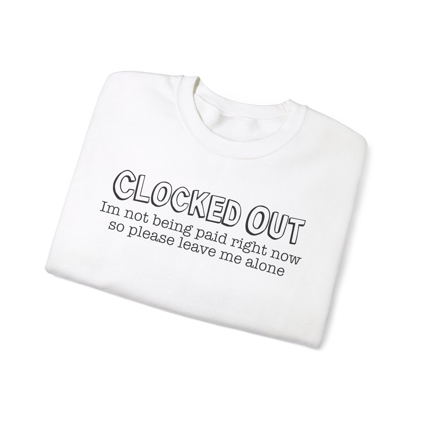 "Clocked Out, I'm Not Being Paid Right Now So Please Leave Me Alone" Crewneck Sweatshirt